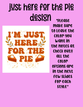 Load image into Gallery viewer, Just here for the pie design